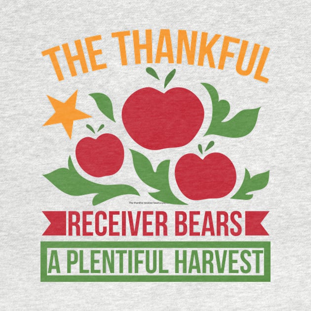 The Thankful Receiver Bears A Plentiful Harvest T Shirt For Women Men by Xamgi